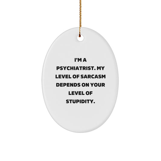 Funny Psychiatrist Oval Ornament Gift for Men - Gifts from Friends, Coworkers, Family - Sarcasm Quote - Oval Ornament for Christmas Unique Gifts - Image 1