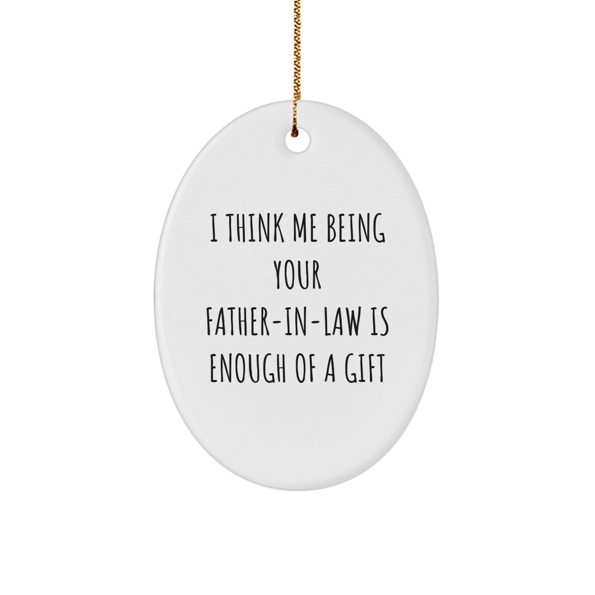Father-in-law Gifts from Family - Funny Oval Ornament, 'I Think Me Being Your Father-in-law Is Enough Of A Gift' - Christmas Unique Gifts for Men - Image 1