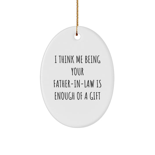 Father-in-law Gifts from Family - Funny Oval Ornament, 'I Think Me Being Your Father-in-law Is Enough Of A Gift' - Christmas Unique Gifts for Men - Image 1
