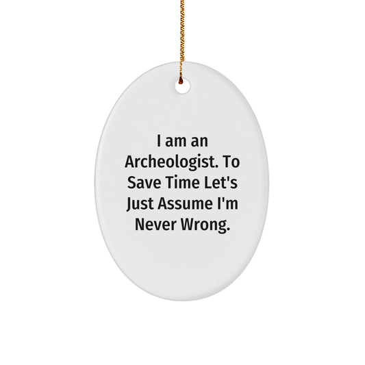Funny Archeologist Gifts from Friends to Family - Oval Ornament I Am An Archeologist. To Save Time Let's Just Assume I'm Never Wrong. Christmas Unique Decorations - Image 1