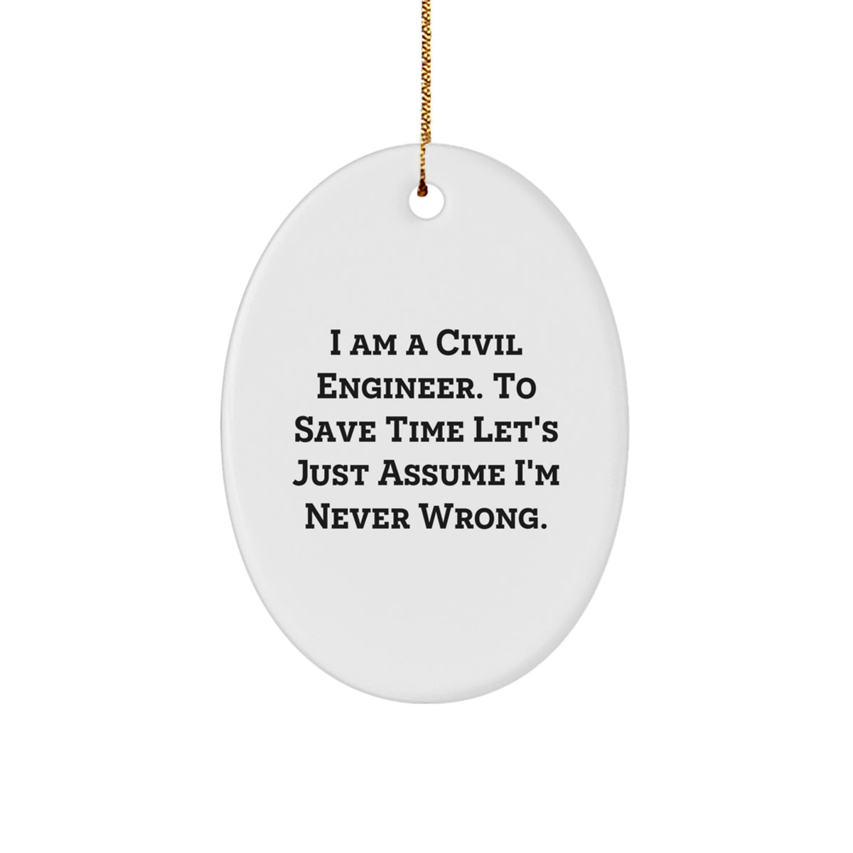 Funny Civil Engineer Gifts for Men, Oval Ornament Quote, 'I Am A Civil Engineer. To Save Time Let's Just Assume I'm Never Wrong.' Christmas Unique - Image 1