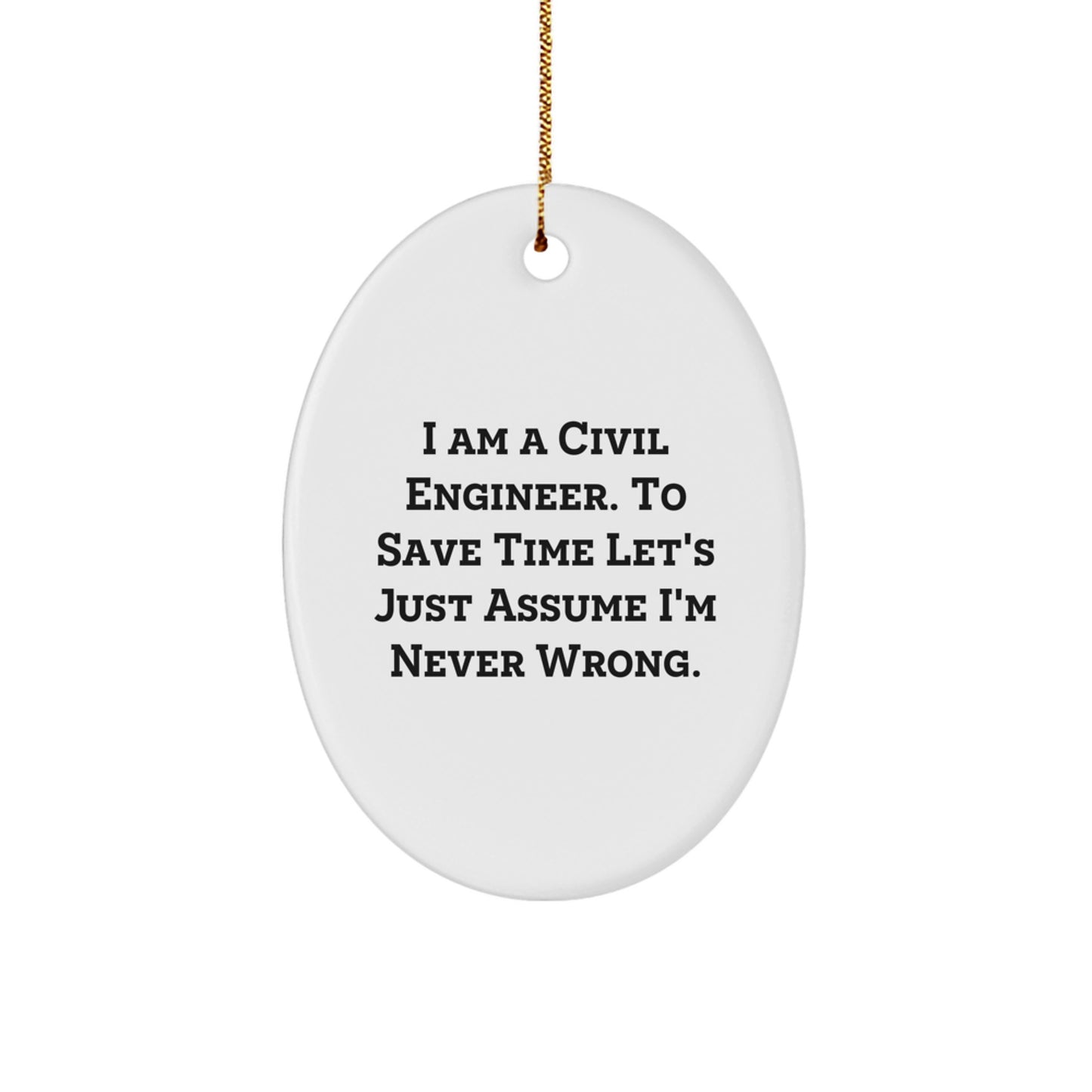 Funny Civil Engineer Gifts for Men, Oval Ornament Quote, 'I Am A Civil Engineer. To Save Time Let's Just Assume I'm Never Wrong.' Christmas Unique - Image 1