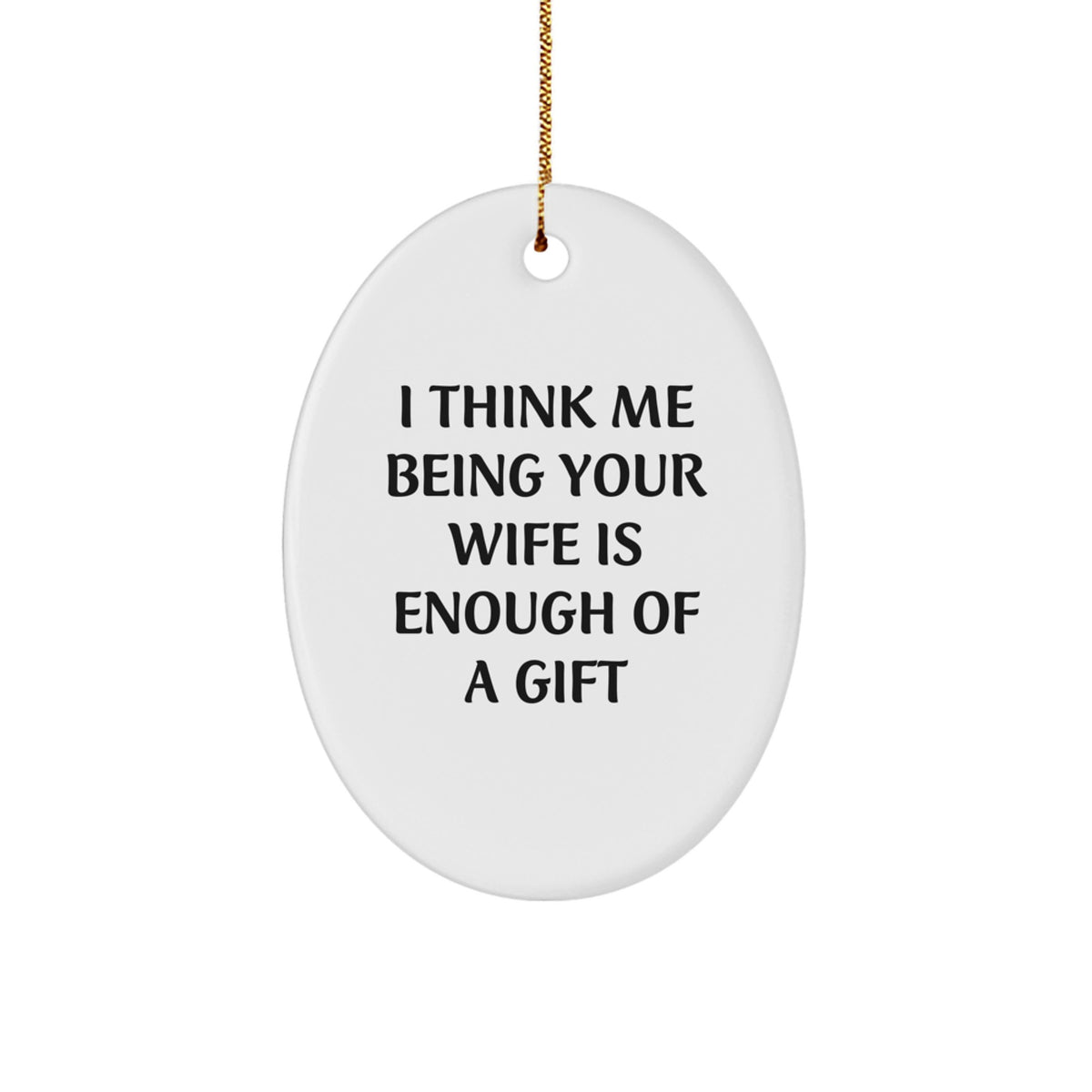 Funny Wife Gift, 'I Think Me Being Your Wife Is Enough Of A Gift' Oval Ornament for Christmas, Gifts from Husband to Wife - Image 1