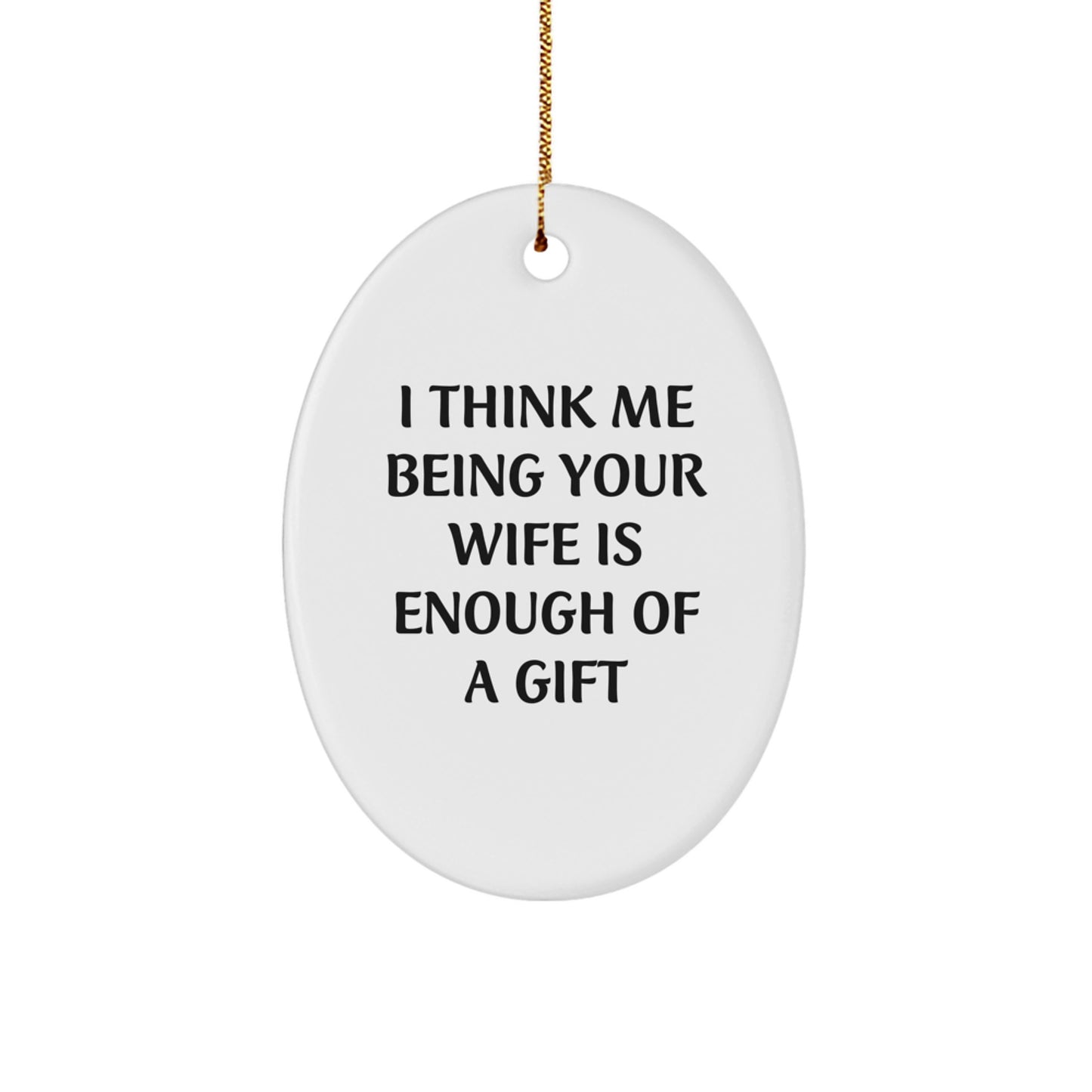 Funny Wife Gift, 'I Think Me Being Your Wife Is Enough Of A Gift' Oval Ornament for Christmas, Gifts from Husband to Wife - Image 1
