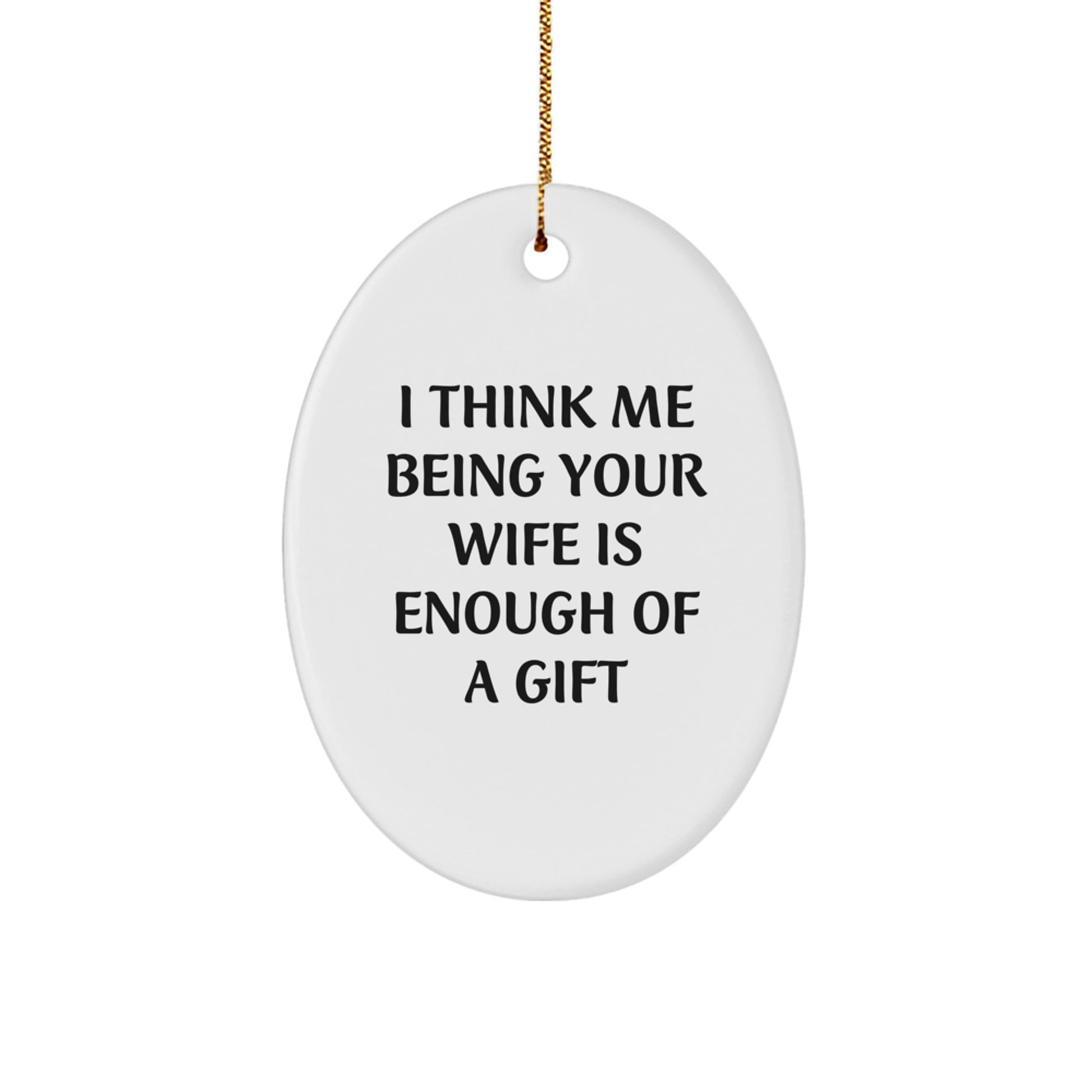 Funny Wife Gift, 'I Think Me Being Your Wife Is Enough Of A Gift' Oval Ornament for Christmas, Gifts from Husband to Wife - Image 1