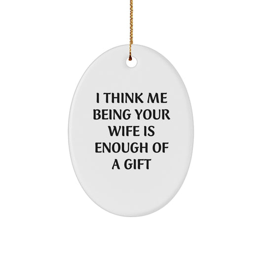 Funny Wife Gift, 'I Think Me Being Your Wife Is Enough Of A Gift' Oval Ornament for Christmas, Gifts from Husband to Wife - Image 1