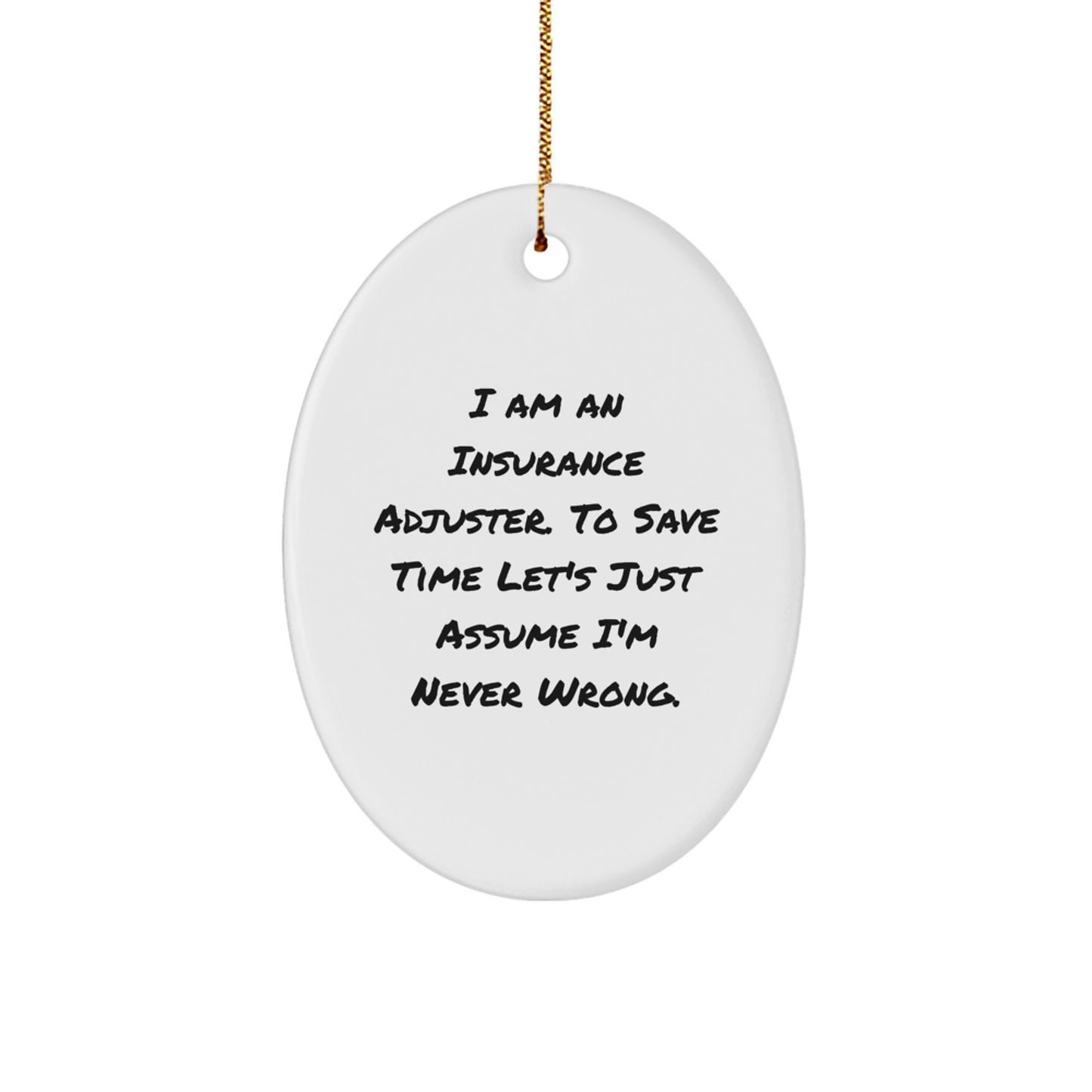 Insurance Adjuster Gifts from Friends and Family - I Am An Insurance Adjuster. To Save Time Let's Just Assume I'm Never Wrong. Oval Ornament for Christmas - Image 1