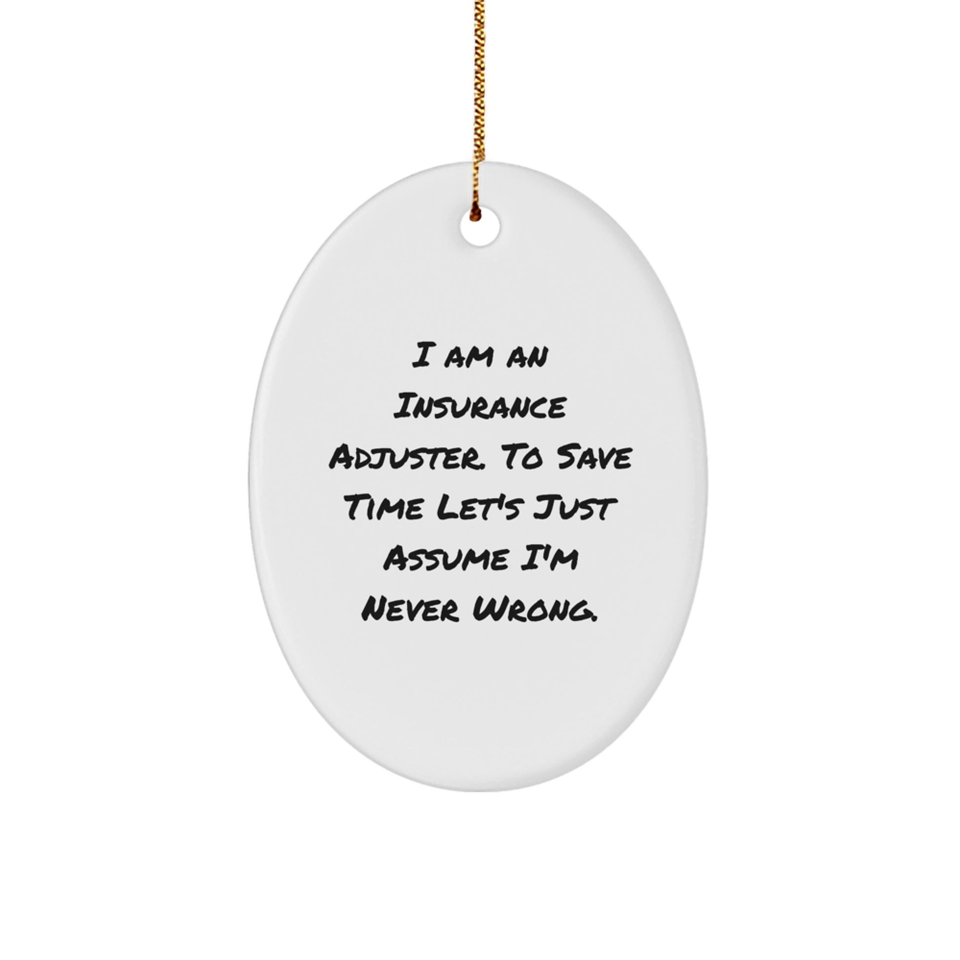 Insurance Adjuster Gifts from Friends and Family - I Am An Insurance Adjuster. To Save Time Let's Just Assume I'm Never Wrong. Oval Ornament for Christmas - Image 1