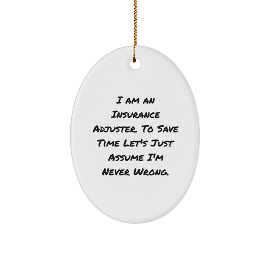 Insurance Adjuster Gifts from Friends and Family - I Am An Insurance Adjuster. To Save Time Let's Just Assume I'm Never Wrong. Oval Ornament for Christmas - Image 1