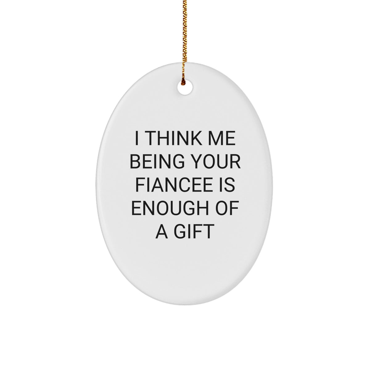 Gifts from Fiancee to Fiancee, Funny Oval Ornament for Christmas, I Think Me Being Your Fiancee Is Enough Of A Gift, Unique Gifts for Fiancee, Oval Ornament Gifts from Fiancee - Image 1