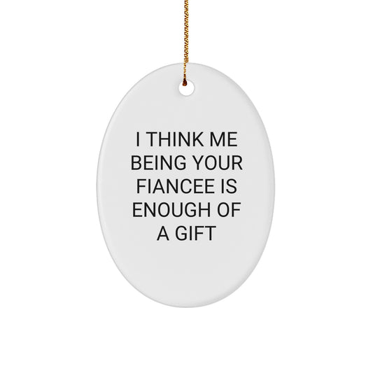 Gifts from Fiancee to Fiancee, Funny Oval Ornament for Christmas, I Think Me Being Your Fiancee Is Enough Of A Gift, Unique Gifts for Fiancee, Oval Ornament Gifts from Fiancee - Image 1