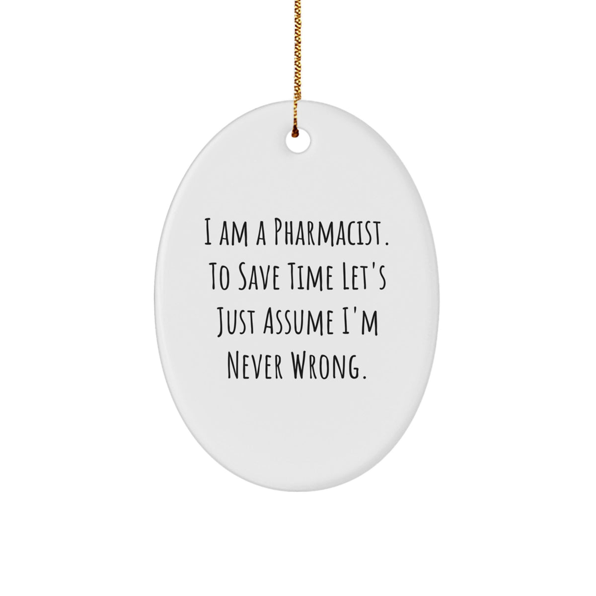 Funny Pharmacist Gifts for Men Oval Ornament - Gifts from Friends - I Am A Pharmacist To Save Time Let's Just Assume I'm Never Wrong Christmas Unique Gift for Pharmacist - Image 1
