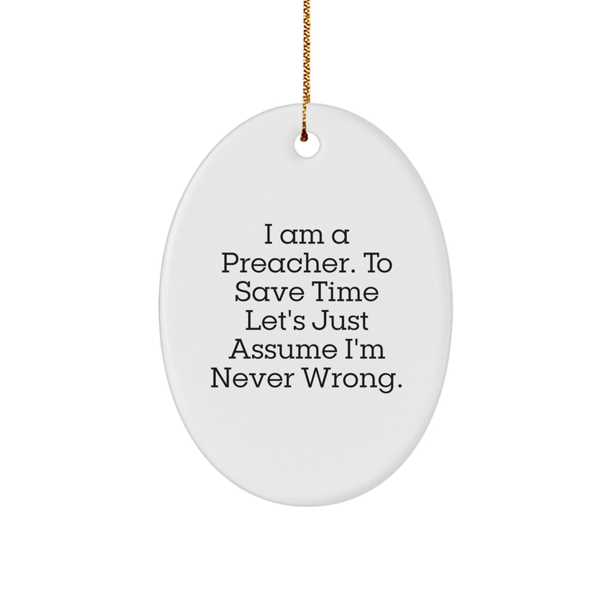Funny Preacher Gifts for Men, Oval Ornament with 'I Am A Preacher. To Save Time Let's Just Assume I'm Never Wrong.' Quote, Christmas Unique Gifts from Friends - Image 1