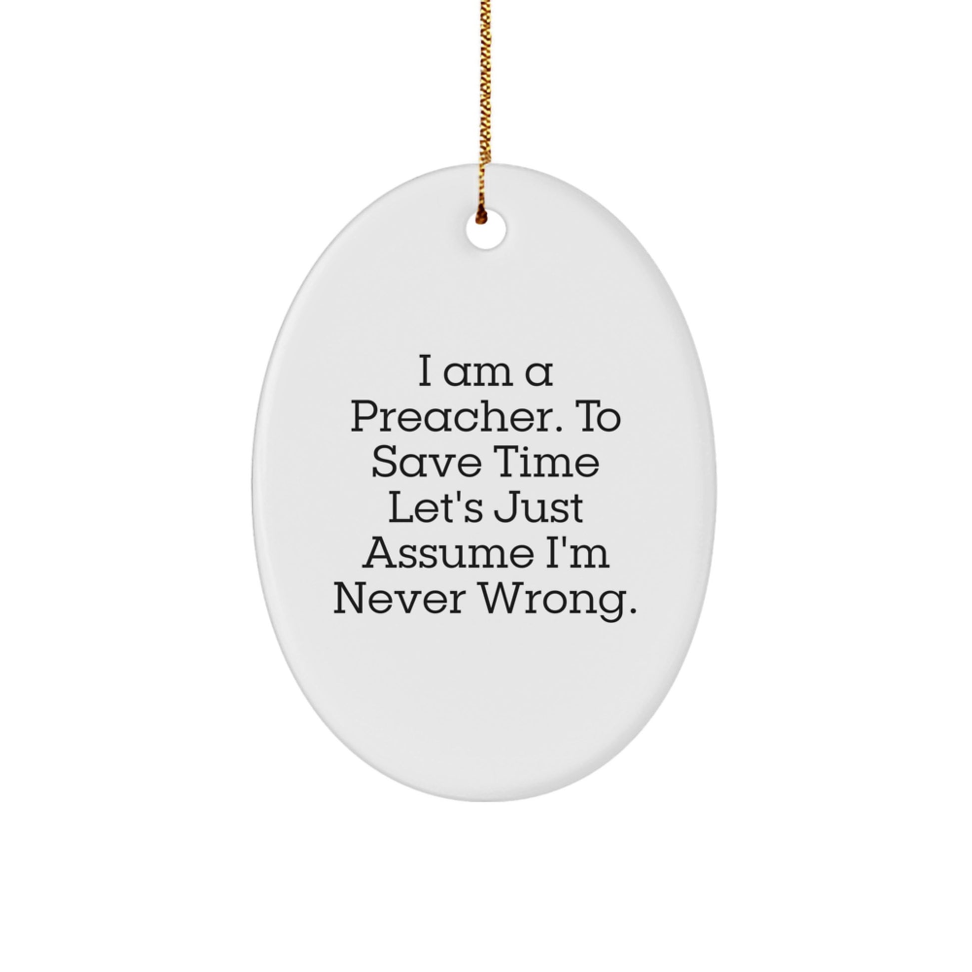 Funny Preacher Gifts for Men, Oval Ornament with 'I Am A Preacher. To Save Time Let's Just Assume I'm Never Wrong.' Quote, Christmas Unique Gifts from Friends - Image 1
