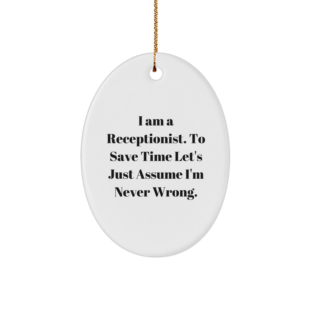 Funny Quote Gifts for Receptionists, Oval Ornament, Christmas Unique Gifts from Friends, Family, Coworkers, Men, Women - I Am A Receptionist. To Save Time Let's Just Assume I'm Never Wrong. - Image 1