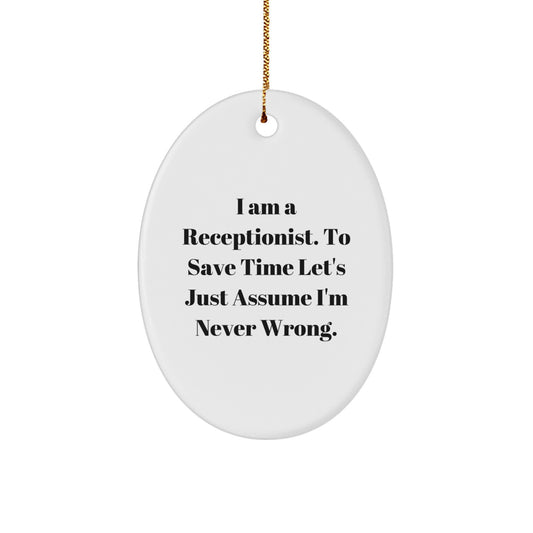 Funny Quote Gifts for Receptionists, Oval Ornament, Christmas Unique Gifts from Friends, Family, Coworkers, Men, Women - I Am A Receptionist. To Save Time Let's Just Assume I'm Never Wrong. - Image 1