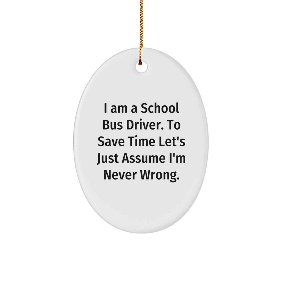 Funny School Bus Driver Gifts for Christmas - 'I'm Never Wrong' Oval Ornament from Men Friends Family - Image 1