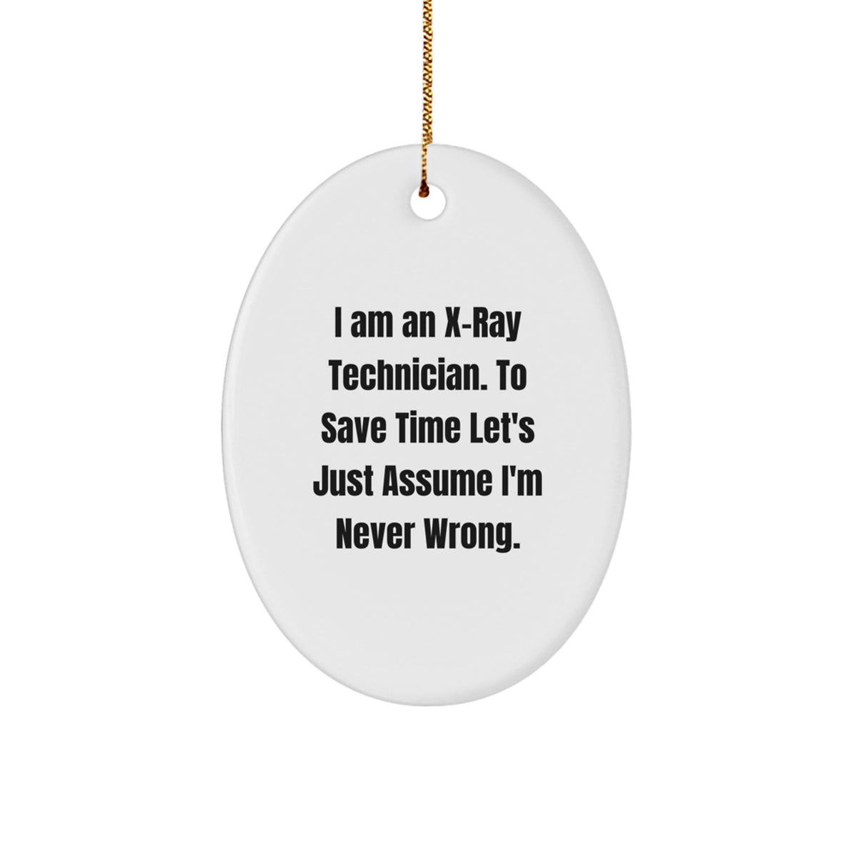 Gifts from Men to X-Ray Technician Coworkers - Oval Ornament with Funny Quote 'I Am An X-ray Technician. To Save Time Let's Just Assume I'm Never Wrong.' for Christmas Unique Gifts - Image 1