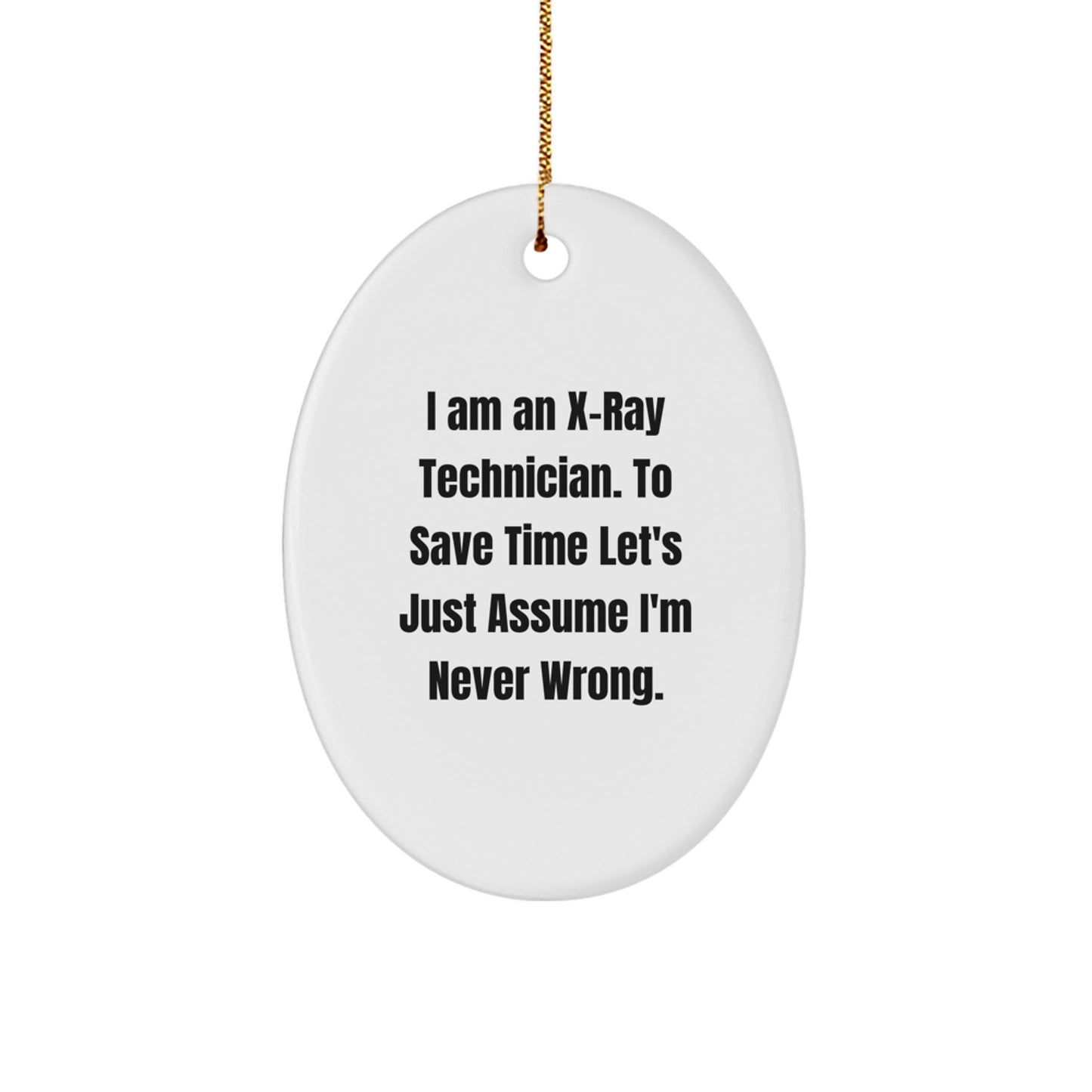 Gifts from Men to X-Ray Technician Coworkers - Oval Ornament with Funny Quote 'I Am An X-ray Technician. To Save Time Let's Just Assume I'm Never Wrong.' for Christmas Unique Gifts - Image 1