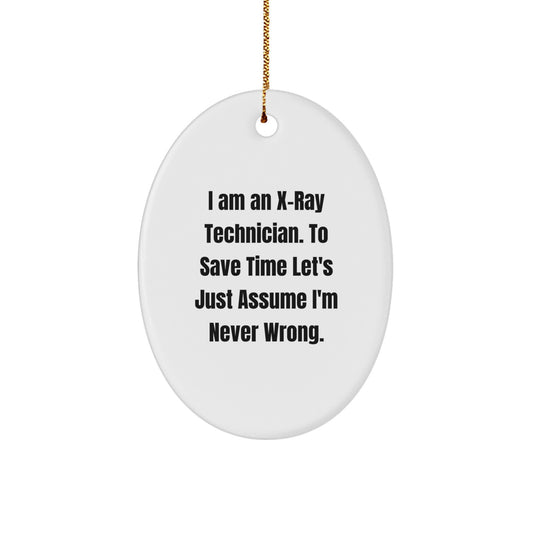Gifts from Men to X-Ray Technician Coworkers - Oval Ornament with Funny Quote 'I Am An X-ray Technician. To Save Time Let's Just Assume I'm Never Wrong.' for Christmas Unique Gifts - Image 1