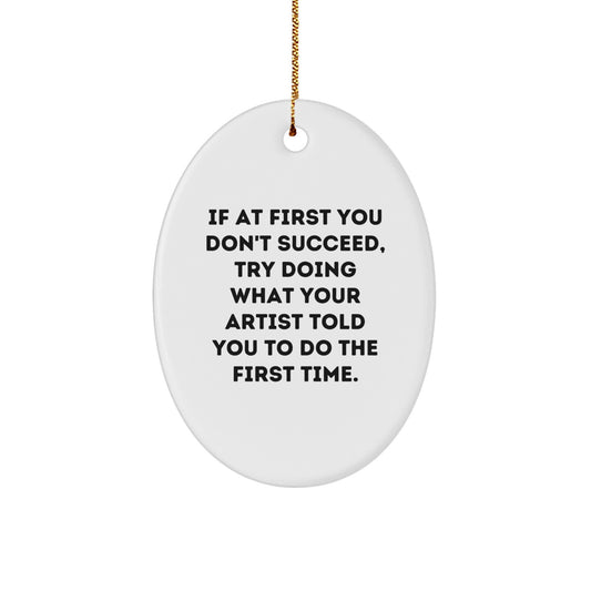 Funny Artist Gifts, Oval Ornament with Inspirational Quote, 'If At First You Don't Succeed, Try Doing What Your Artist Told You To Do The First Time.', Gifts from Friends for Artist - Image 1
