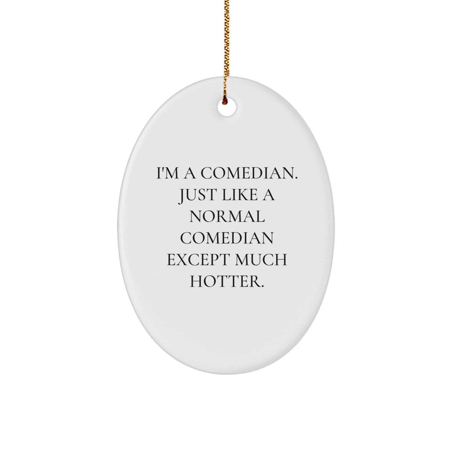 Comedian Gifts from Friends - 'I'm A Comedian. Just Like A Normal Comedian Except Much Hotter.' Oval Ornament, Christmas Unique Presents for Comedian Men, Funny Comedian Gift for Coworkers - Image 1