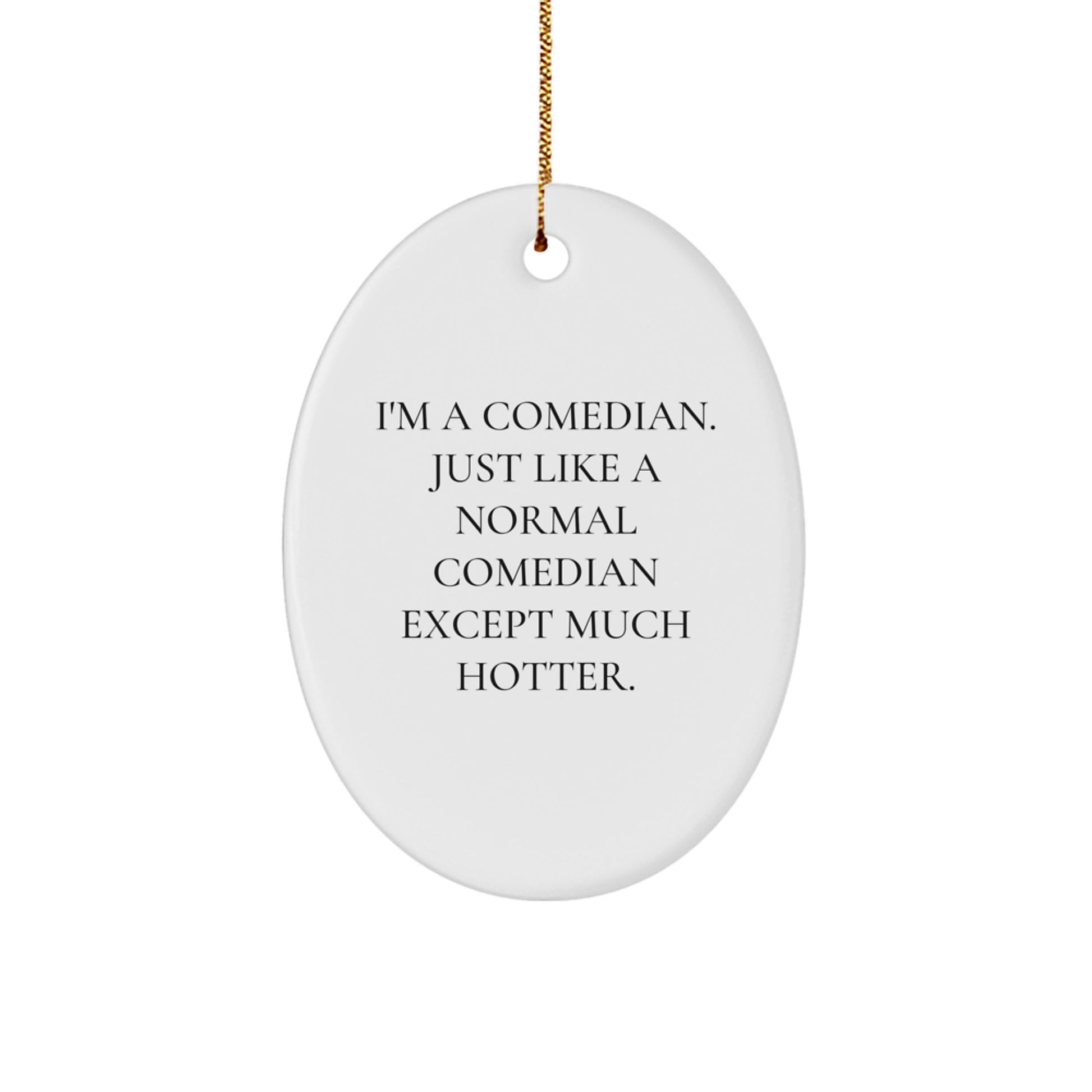 Comedian Gifts from Friends - 'I'm A Comedian. Just Like A Normal Comedian Except Much Hotter.' Oval Ornament, Christmas Unique Presents for Comedian Men, Funny Comedian Gift for Coworkers - Image 1