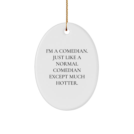Comedian Gifts from Friends - 'I'm A Comedian. Just Like A Normal Comedian Except Much Hotter.' Oval Ornament, Christmas Unique Presents for Comedian Men, Funny Comedian Gift for Coworkers - Image 1