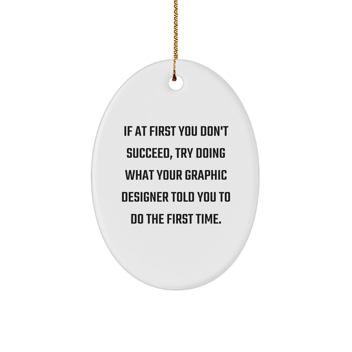 Funny Graphic Designer Gifts from Friends, Christmas Unique Oval Ornaments for Graphic Designers, If At First You Don't Succeed, Try Doing What Your Graphic Designer Told You To Do The First Time. - Image 1