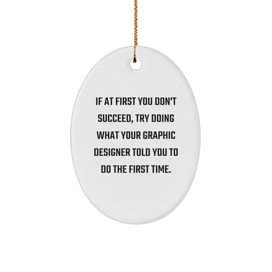 Funny Graphic Designer Gifts from Friends, Christmas Unique Oval Ornaments for Graphic Designers, If At First You Don't Succeed, Try Doing What Your Graphic Designer Told You To Do The First Time. - Image 1