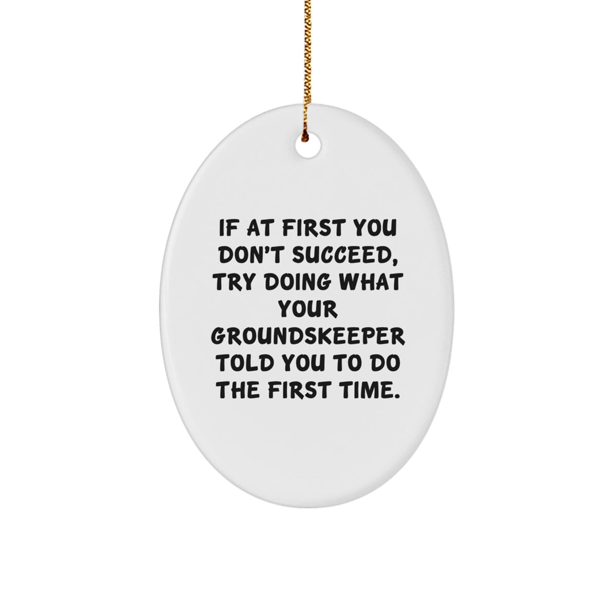 Funny groundskeeper Gifts from Family, Unique Oval Ornament for groundskeeper, If At First You Don't Succeed, Try Doing What Your groundskeeper Told You To Do The First Time. - Image 1