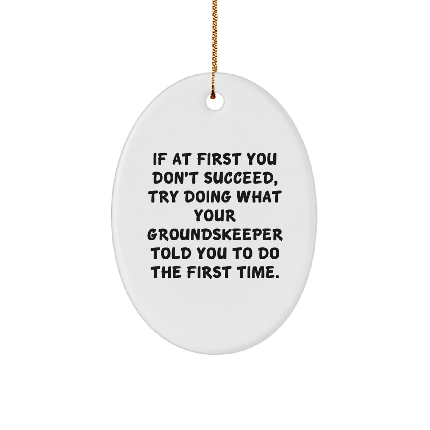 Funny groundskeeper Gifts from Family, Unique Oval Ornament for groundskeeper, If At First You Don't Succeed, Try Doing What Your groundskeeper Told You To Do The First Time. - Image 1