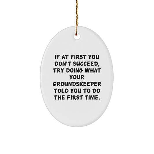 Funny groundskeeper Gifts from Family, Unique Oval Ornament for groundskeeper, If At First You Don't Succeed, Try Doing What Your groundskeeper Told You To Do The First Time. - Image 1