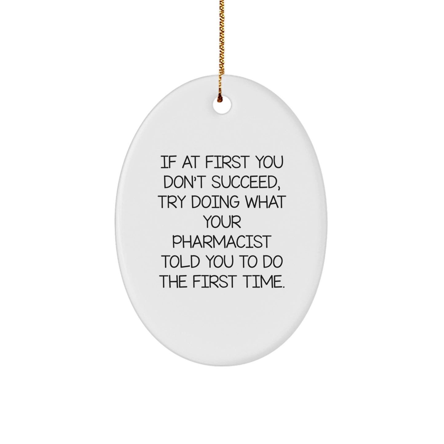 Funny Pharmacist Gifts from Men for Christmas Unique Presents Oval Ornament - 'If At First You Don't Succeed, Try Doing What Your Pharmacist Told You To Do The First Time.' - Image 1