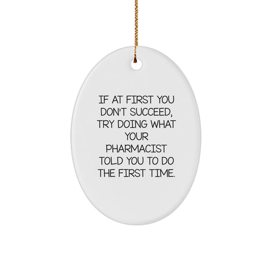 Funny Pharmacist Gifts from Men for Christmas Unique Presents Oval Ornament - 'If At First You Don't Succeed, Try Doing What Your Pharmacist Told You To Do The First Time.' - Image 1