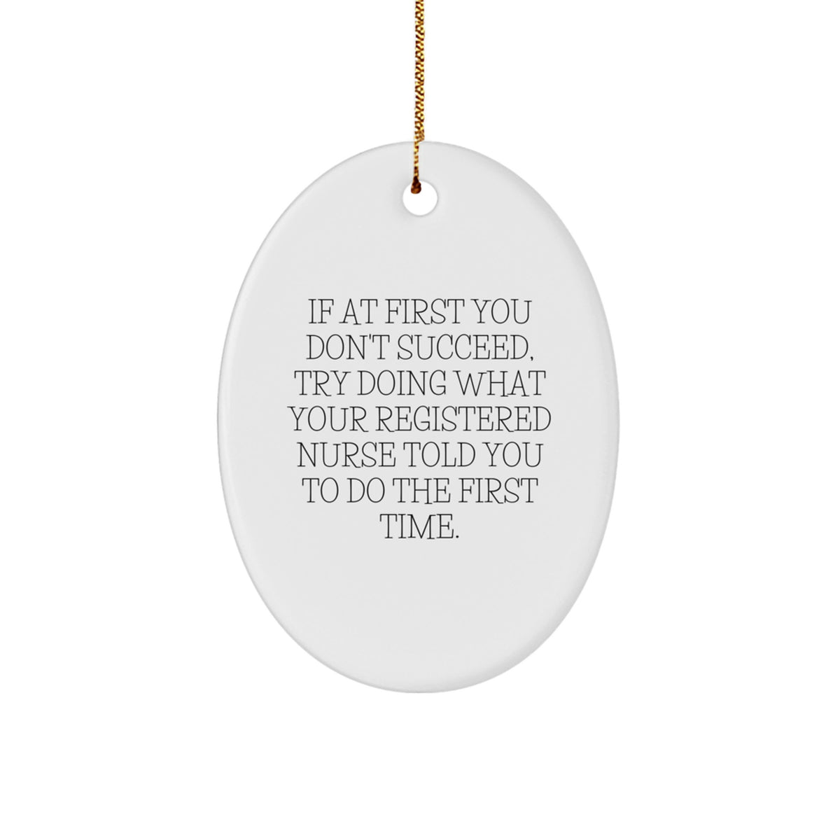 Funny Registered Nurse Christmas Oval Ornament Gifts from Family to Friends, 'If At First You Don't Succeed, Try Doing What Your Registered Nurse Told You To Do The First Time.' - Image 1