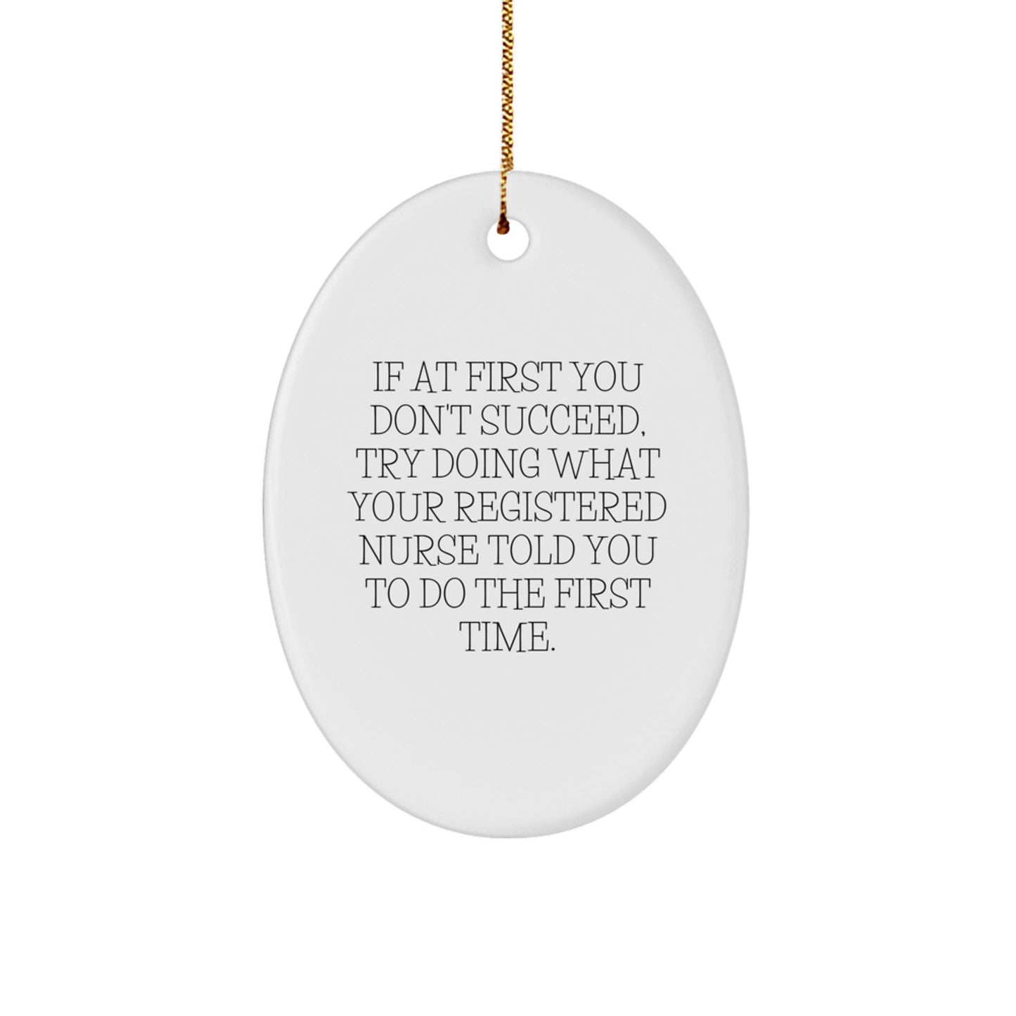 Funny Registered Nurse Christmas Oval Ornament Gifts from Family to Friends, 'If At First You Don't Succeed, Try Doing What Your Registered Nurse Told You To Do The First Time.' - Image 1