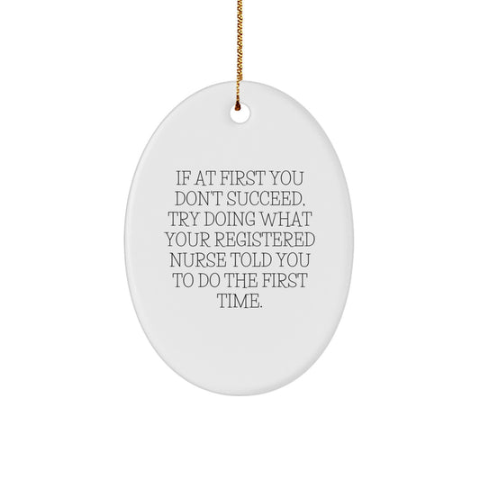 Funny Registered Nurse Christmas Oval Ornament Gifts from Family to Friends, 'If At First You Don't Succeed, Try Doing What Your Registered Nurse Told You To Do The First Time.' - Image 1