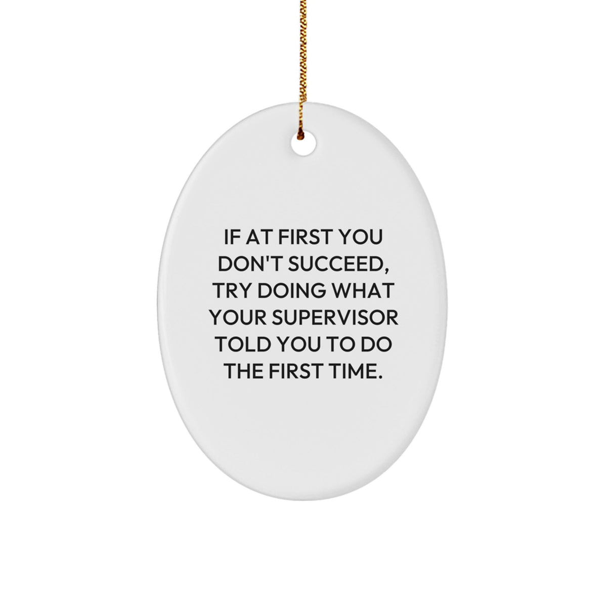 Funny Supervisor Christmas Unique Gifts for Men Women Friends, Oval Ornament, 'If At First You Don't Succeed, Try Doing What Your Supervisor Told You To Do The First Time.' - Image 1