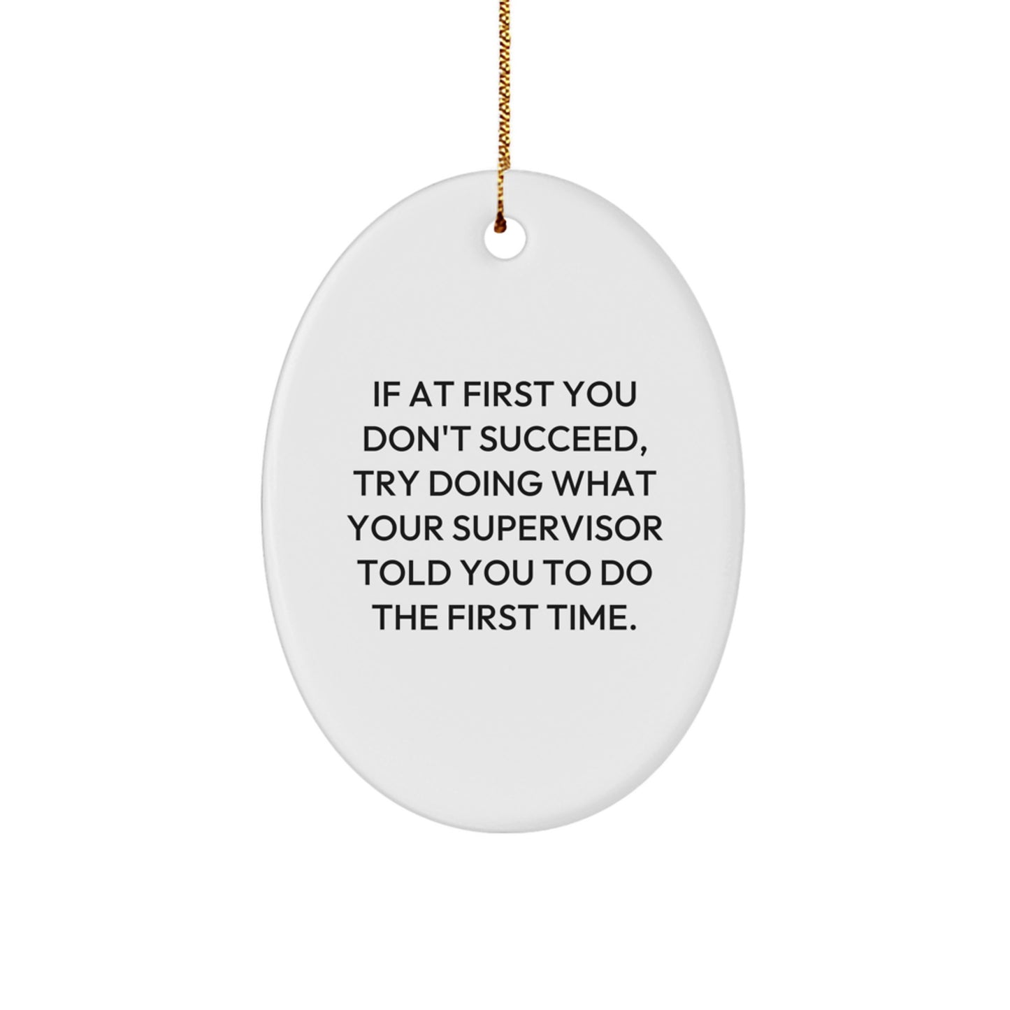 Funny Supervisor Christmas Unique Gifts for Men Women Friends, Oval Ornament, 'If At First You Don't Succeed, Try Doing What Your Supervisor Told You To Do The First Time.' - Image 1