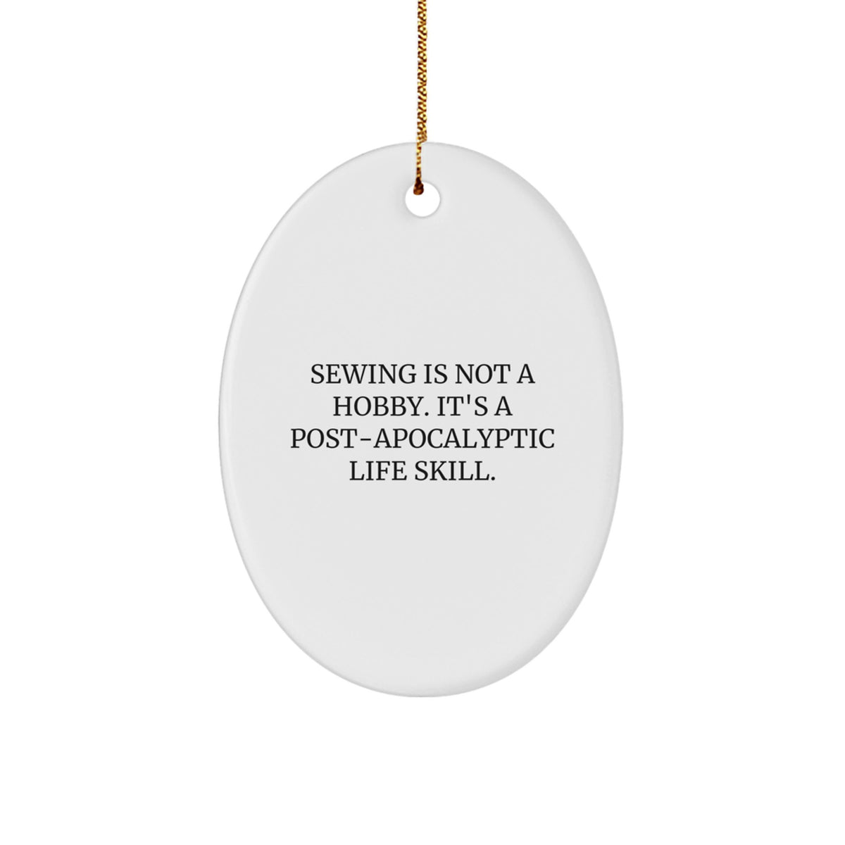 Funny Sewing Gifts for Sewing Enthusiasts, Oval Ornament, 'Sewing Is Not A Hobby. It's A Post-apocalyptic Life Skill.', Christmas Unique Gifts from Friends, Family - Image 1