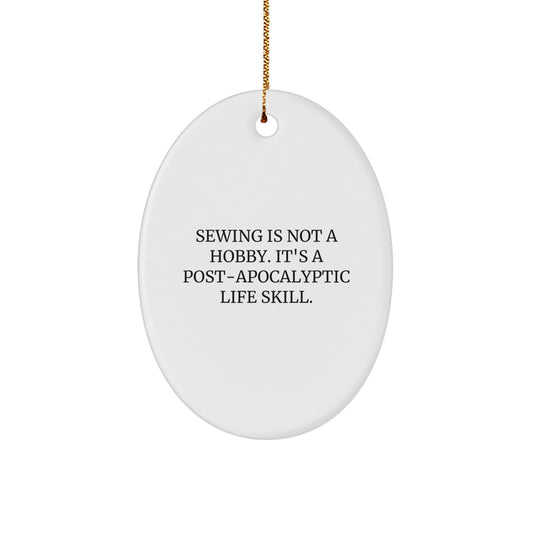 Funny Sewing Gifts for Sewing Enthusiasts, Oval Ornament, 'Sewing Is Not A Hobby. It's A Post-apocalyptic Life Skill.', Christmas Unique Gifts from Friends, Family - Image 1