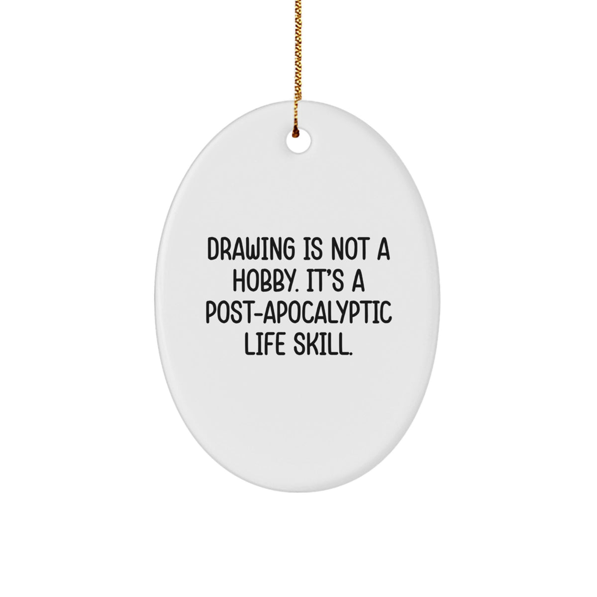 Funny 'Drawing Is Not A Hobby Its A Post-apocalyptic Life Skill' Oval Ornament Gifts for Drawing Enthusiasts - Great Christmas Unique Gifts from Friends or Family - Image 1