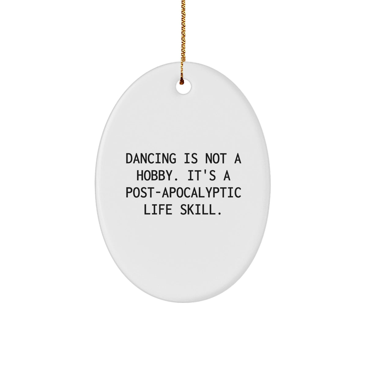 Funny 'Dancing Is Not A Hobby. It's A Post-apocalyptic Life Skill.' Christmas Unique Gifts from Friends for Dancing Lovers Oval Ornament - Image 1
