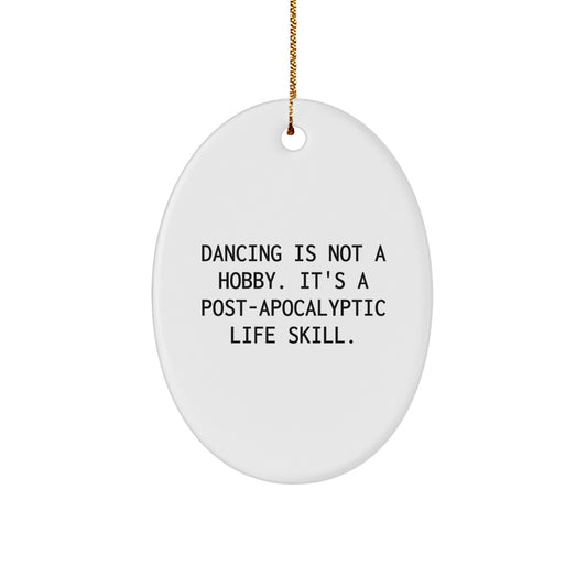 Funny 'Dancing Is Not A Hobby. It's A Post-apocalyptic Life Skill.' Christmas Unique Gifts from Friends for Dancing Lovers Oval Ornament - Image 1