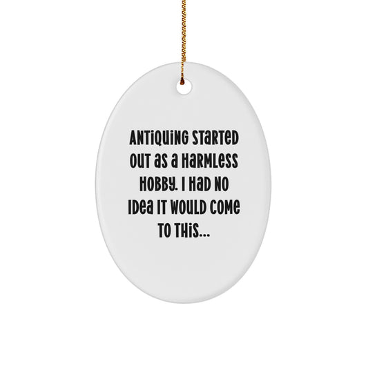 Funny Antiquing Gifts for Women - Oval Ornament, 'Antiquing Started Out As A Harmless Hobby... Gifts from Family to Friends, Coworkers or Women on Christmas Unique Gifts' - Image 1