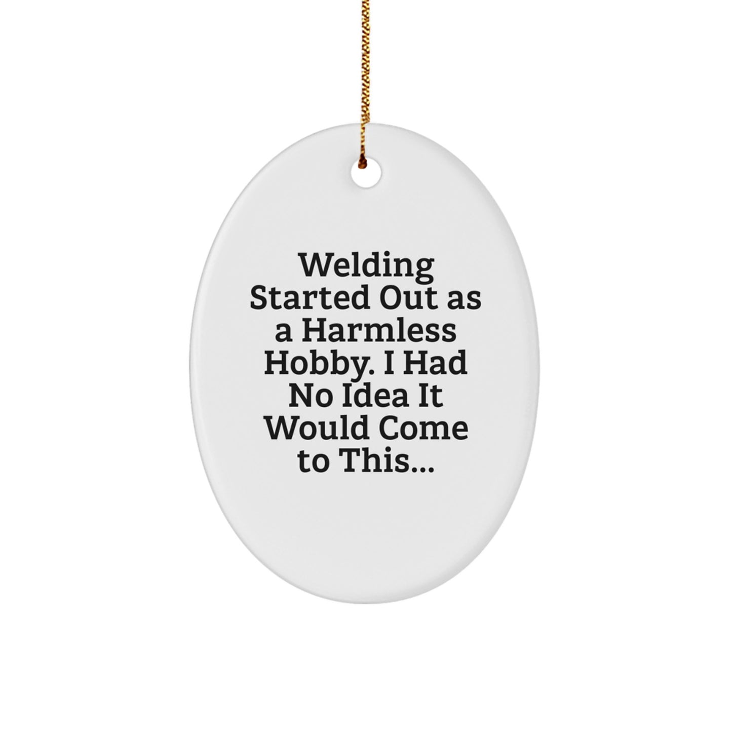 Welding Oval Ornament Gifts from Friends to Family for Christmas - 'Welding Started Out As A Harmless Hobby' - Image 1
