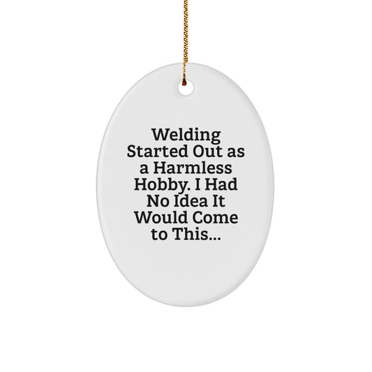 Welding Oval Ornament Gifts from Friends to Family for Christmas - 'Welding Started Out As A Harmless Hobby' - Image 1