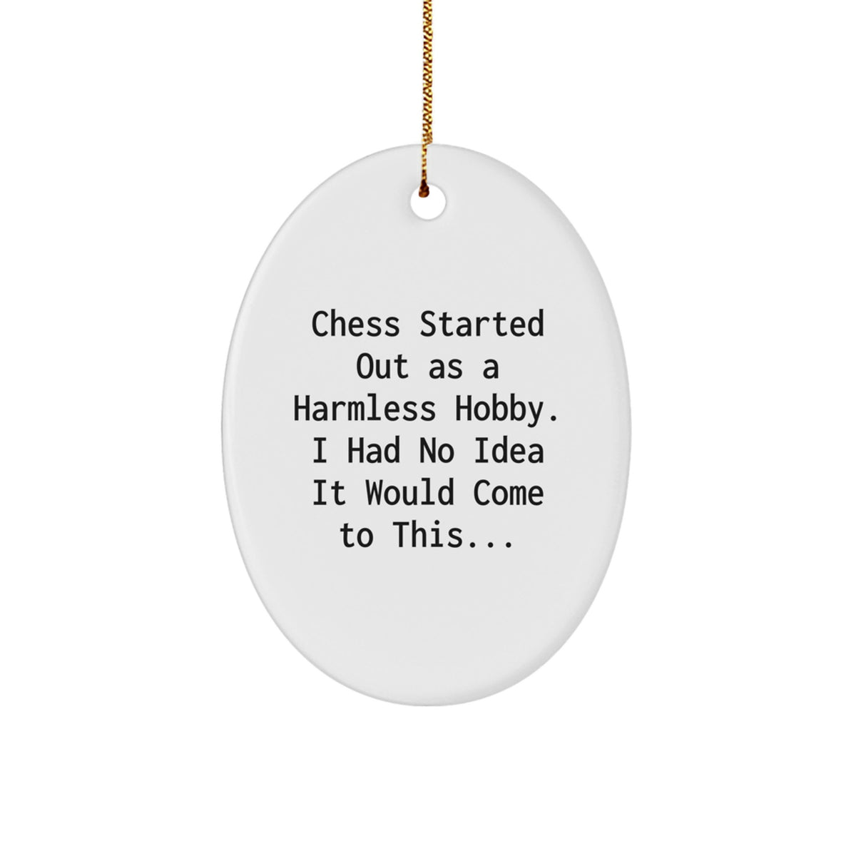 Funny Chess Gifts for Men from Friends - Oval Ornament - 'Chess Started Out As A Harmless Hobby, I Had No Idea It Would Come To This...' - White - Image 1
