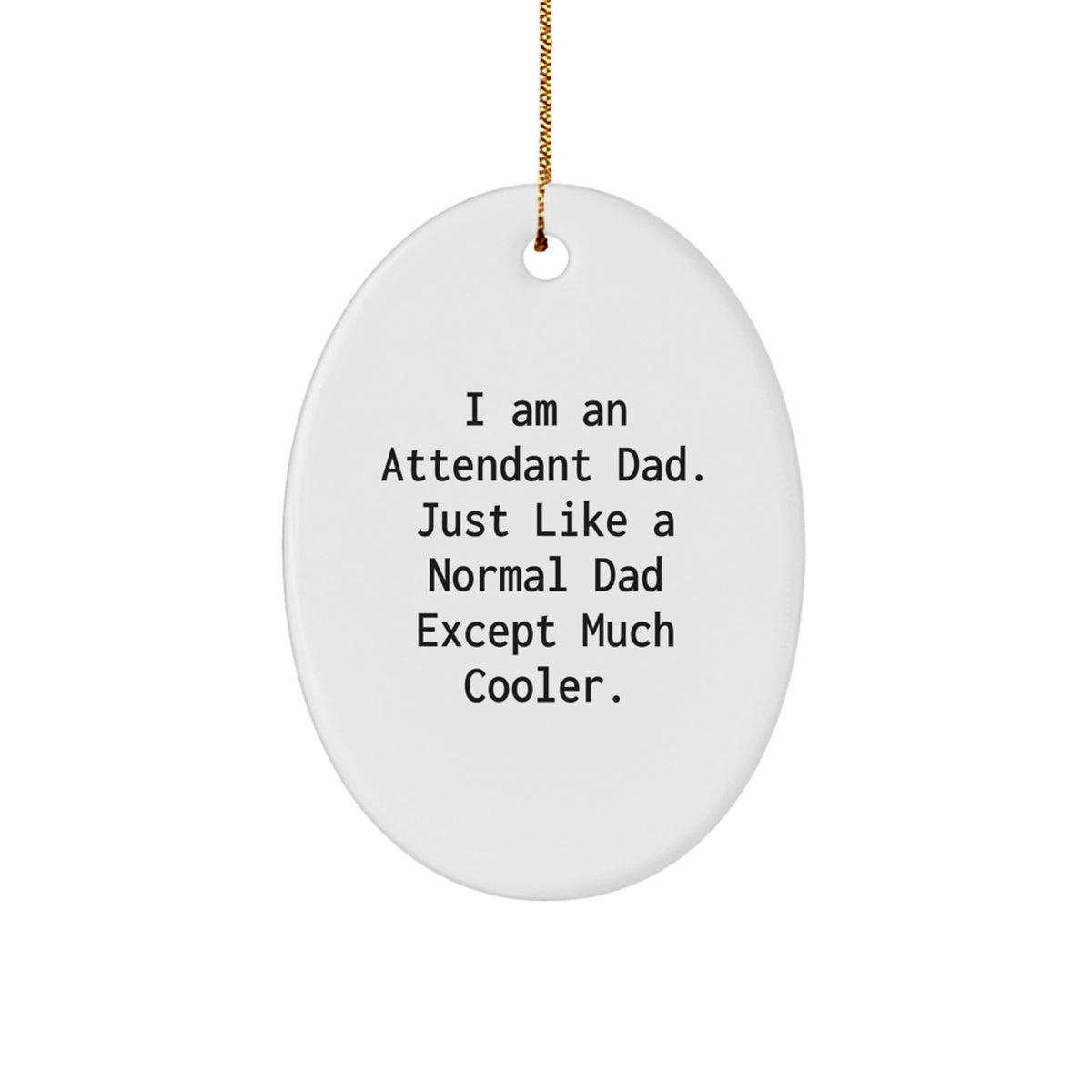 Gifts from Attendant Dads for Christmas Unique Gifts - 'I Am An Attendant Dad. Just Like A Normal Dad Except Much Cooler.' Oval Ornament - Image 1
